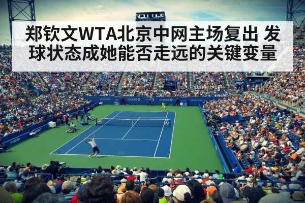 郑钦文WTA北京中网主场复出 发球状态成她能否走远的关键变量